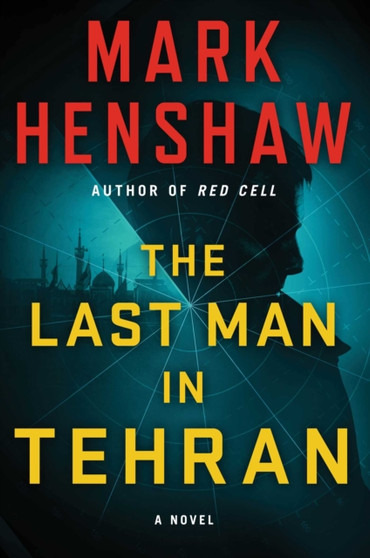 The Last Man in Tehran : A Novel by Mark Henshaw - Hardback