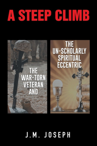 A Steep Climb : The War-Torn Veteran and the Un-scholarly Spiritual Eccentric by J M Joseph - Paperback