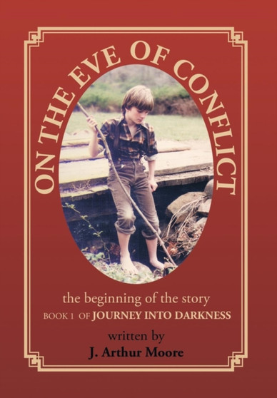 On the Eve of Conflict : Journey Into Darkness - Book 1 by J Arthur Moore - Hardback