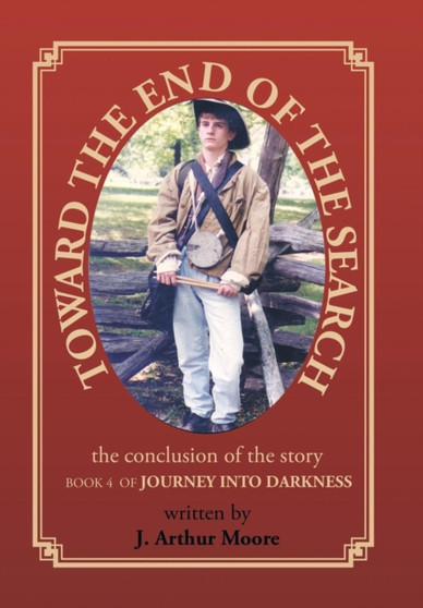 Toward the End of the Search : Journey Into Darkness - Book 4 by J Arthur Moore - Hardback
