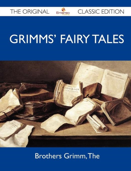 Grimms' Fairy Tales - The Original Classic Edition by The Brothers Grimm - Paperback