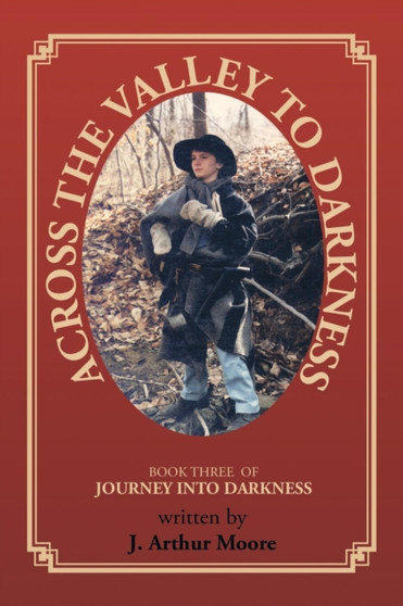 Across the Valley to Darkness : Journey Into Darkness - Book 3 by J Arthur Moore - Paperback