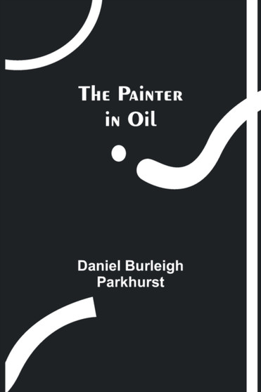 The Painter in Oil by Daniel Burleigh Parkhurst - Paperback