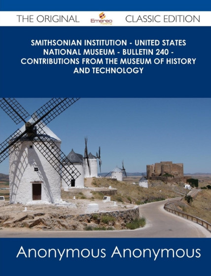 Smithsonian Institution - United States National Museum - Bulletin 240 - Contributions from the Museum of History and Technology - The Original Classi by Anonymous - Paperback