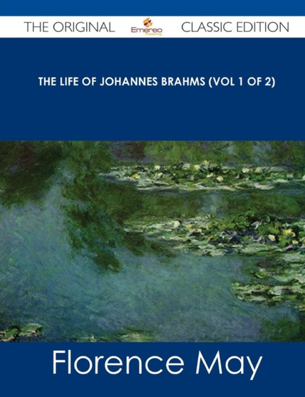 The Life of Johannes Brahms (Vol 1 of 2) - The Original Classic Edition by Florence May - Paperback