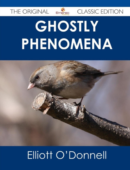 Ghostly Phenomena - The Original Classic Edition by Elliott O'Donnell - Paperback