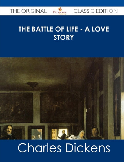 The Battle of Life - A Love Story - The Original Classic Edition by Charles Dickens - Paperback