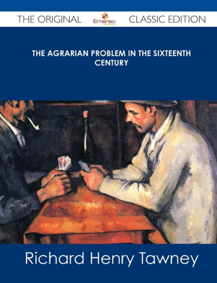 The Agrarian Problem in the Sixteenth Century - The Original Classic Edition by Richard Henry Tawney - Paperback