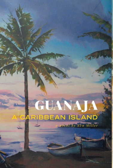 Guanaja - A Caribbean Island by Ken Miller - Hardback