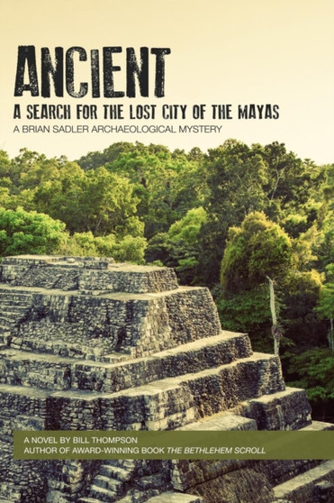 Ancient : A Search for the Lost City of the Mayas by Bill III Thompson - Paperback