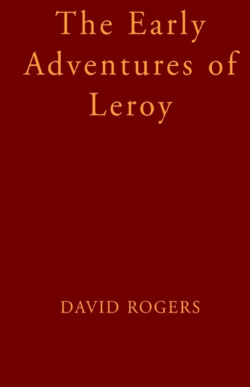 The Early Adventures of Leroy by David Rogers - Hardback
