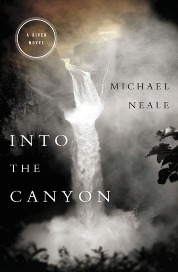 Into the Canyon : A River Novel by Michael Neale - Paperback