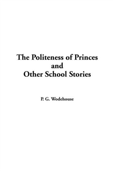The Politeness of Princes and Other School Stories by P.G. Wodehouse - Paperback