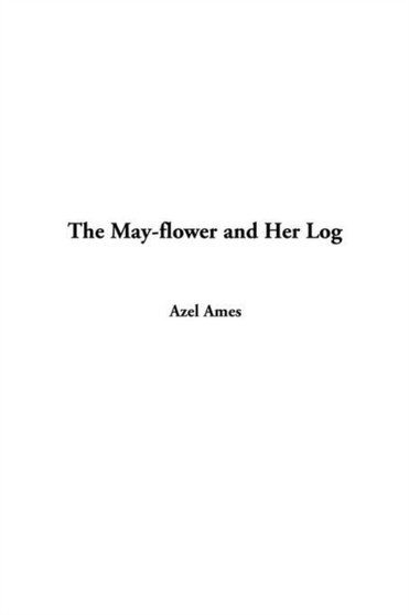 The May-Flower and Her Log by Azel Ames - Hardback