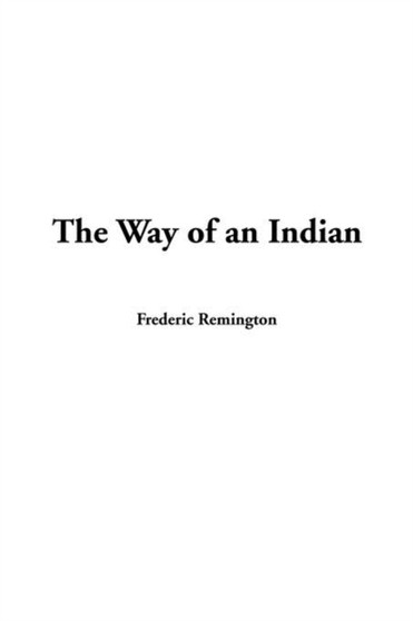The Way of an Indian by Frederic Remington - Hardback