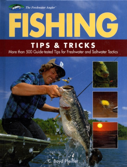 Fishing Tips & Tricks : More Than 500 Guide-tested Tips for Freshwater and Saltwater Tactics by C.Boyd Pfeiffer - Hardback
