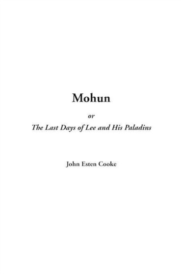 Mohun or, the Last Days of Lee and His Paladins by John Esten Cooke - Hardback