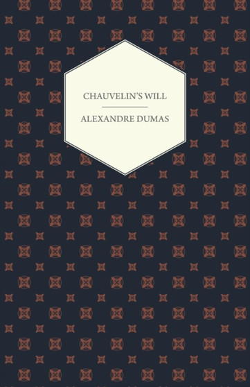 Chauvelin's Will, A Romance Of The Last Days Of Louis XV, And Stories Of The French Revolution : The Woman With The Velvet Necklace And Blanche De Beaulieu by Alexandre Dumas - Paperback