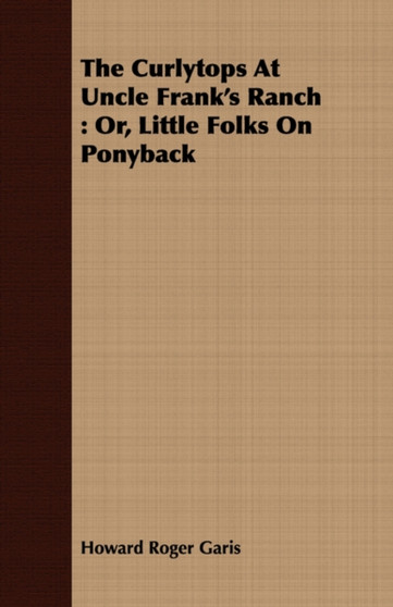 The Curlytops At Uncle Frank's Ranch : Or, Little Folks On Ponyback by Howard Roger Garis - Paperback