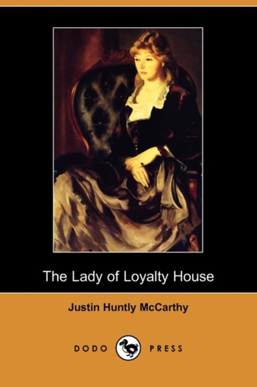 The Lady of Loyalty House (Dodo Press) by Justin Huntly McCarthy - Paperback