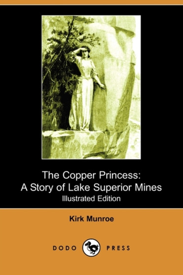 The Copper Princess : A Story of Lake Superior Mines (Illustrated Edition) (Dodo Press) by Kirk Munroe - Paperback