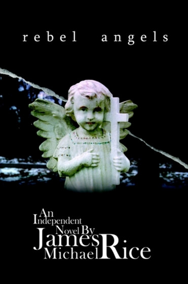 Rebel Angels: an Independent Novel : An Independent Novel by James Michael Rice - Hardback