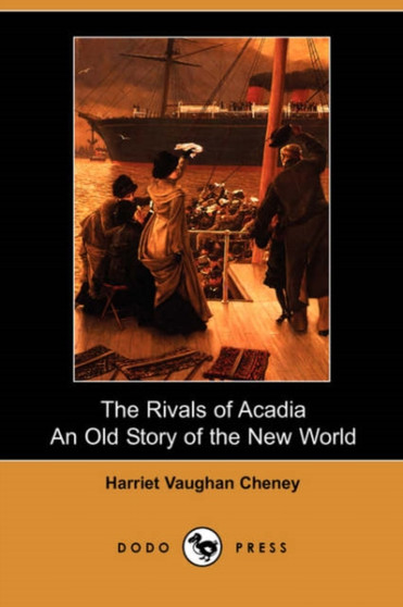 The Rivals of Acadia, an Old Story of the New World (Dodo Press) by Harriet Vaughan Cheney - Paperback