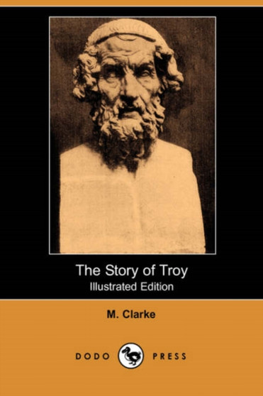 The Story of Troy (Illustrated Edition) (Dodo Press) by M Clarke - Paperback
