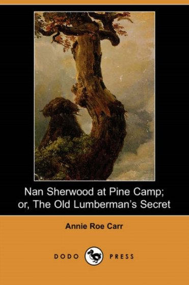 Nan Sherwood at Pine Camp; Or, the Old Lumberman's Secret (Dodo Press) by Annie Roe Carr - Paperback
