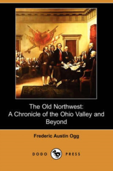 The Old Northwest : A Chronicle of the Ohio Valley and Beyond (Dodo Press) by Frederic Austin Ogg - Paperback