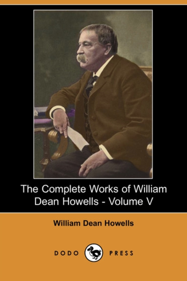 The Complete Works of William Dean Howells - Volume V (Dodo Press) by William Dean Howells - Paperback