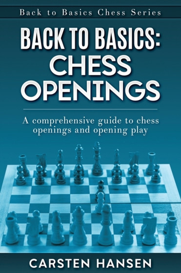 Back to Basics : Chess Openings: A comprehensive guide to chess openings and opening play by Carsten Hansen - Paperback
