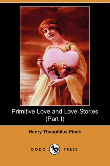 Primitive Love and Love-Stories (Part I) (Dodo Press) by Henry Theophilus Finck - Paperback