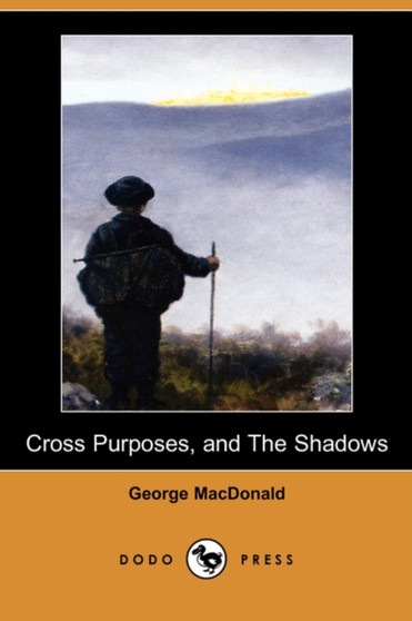 Cross Purposes, and the Shadows (Dodo Press) by George MacDonald - Paperback