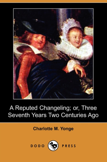 A Reputed Changeling; Or, Three Seventh Years Two Centuries Ago (Dodo Press) by Charlotte M Yonge - Paperback