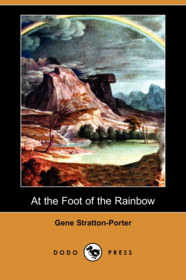 At the Foot of the Rainbow (Dodo Press) by Deceased Gene Stratton-Porter - Paperback