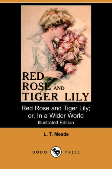Red Rose and Tiger Lily; Or, in a Wider World (Illustrated Edition) (Dodo Press) by L T Meade - Paperback