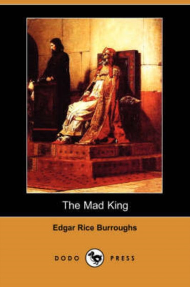 The Mad King (Dodo Press) by Edgar Rice Burroughs - Paperback