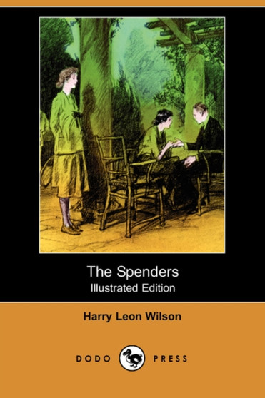 The Spenders (Illustrated Edition) (Dodo Press) by Harry Leon Wilson - Paperback