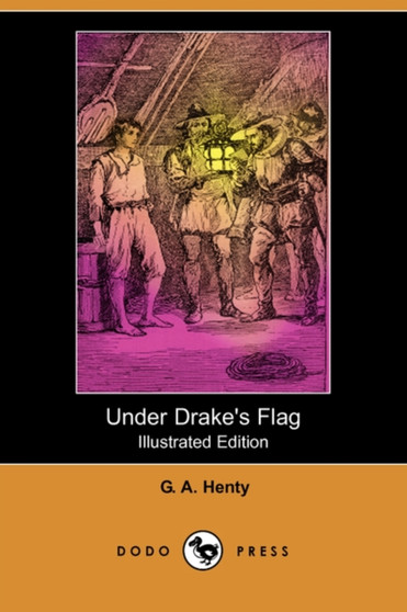 Under Drake's Flag (Illustrated Edition) (Dodo Press) by G A Henty - Paperback