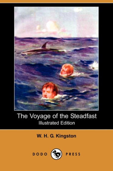 The Voyage of the Steadfast (Illustrated Edition) (Dodo Press) by William H G Kingston - Paperback