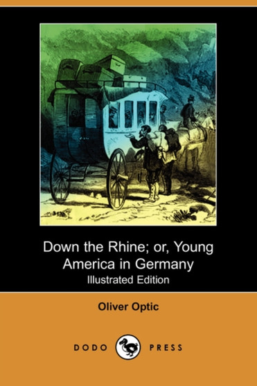 Down the Rhine; Or, Young America in Germany (Illustrated Edition) (Dodo Press) by Professor Oliver Optic - Paperback