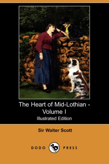 The Heart of Mid-Lothian - Volume I (Illustrated Edition) (Dodo Press) by Sir Walter Scott - Paperback