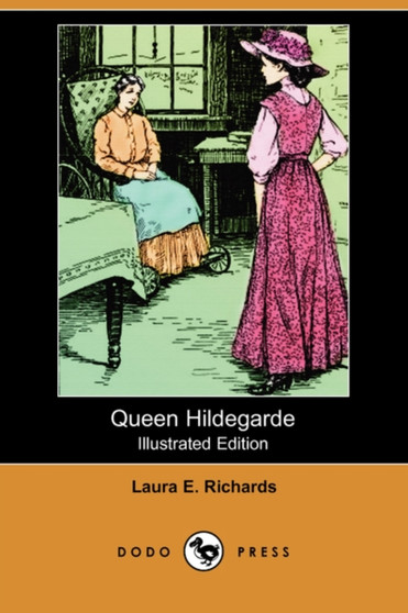 Queen Hildegarde (Illustrated Edition) (Dodo Press) by Laura Elizabeth Howe Richards - Paperback