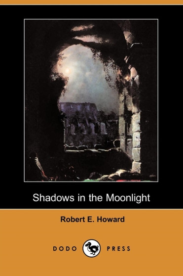 Shadows in the Moonlight (Dodo Press) by Robert E Howard - Paperback