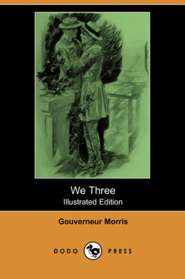 We Three (Illustrated Edition) (Dodo Press) by Gouverneur Morris - Paperback