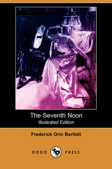 The Seventh Noon (Illustrated Edition) (Dodo Press) by Frederick Orin Bartlett - Paperback