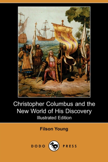 Christopher Columbus and the New World of His Discovery (Illustrated Edition) (Dodo Press) by Filson Young - Paperback