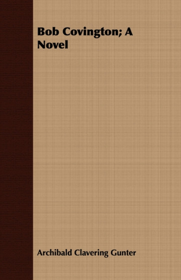 Bob Covington; A Novel by Archibald Clavering Gunter - Paperback