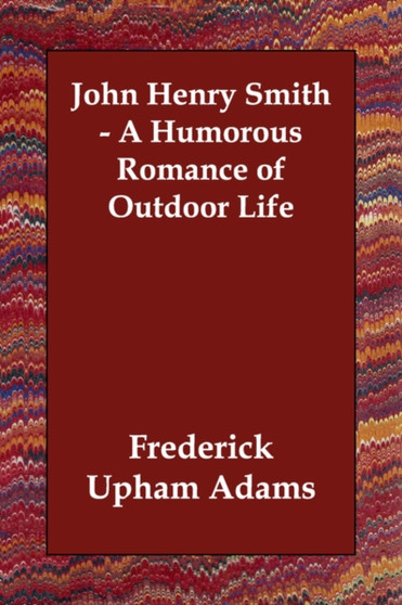 John Henry Smith - A Humorous Romance of Outdoor Life by Frederick Upham Adams - Paperback